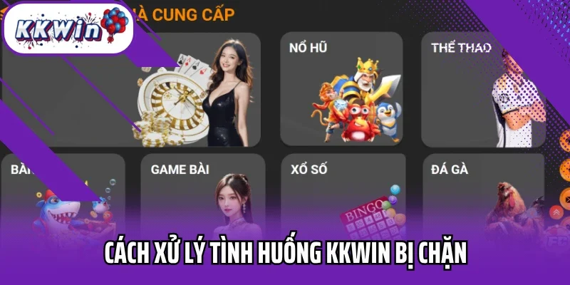Cách xử lý tình huống Kkwin bị chặn