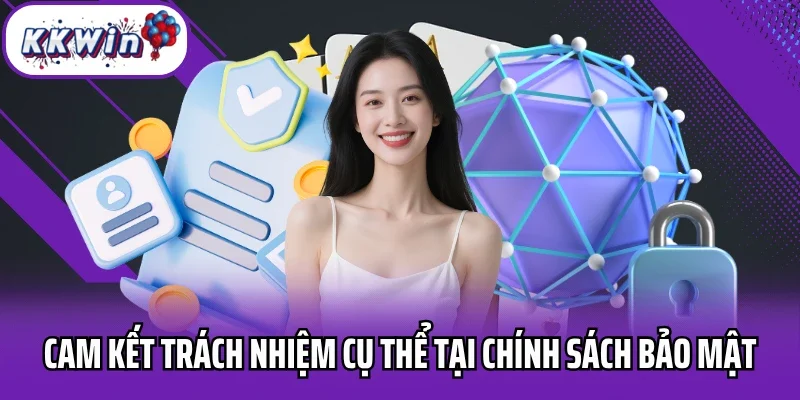 Cam kết trách nhiệm cụ thể tại chính sách bảo mật